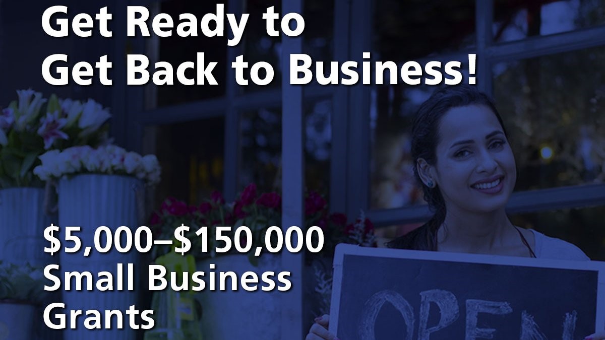 Get ready to get back to business! $5,000-$150,000 small business grants